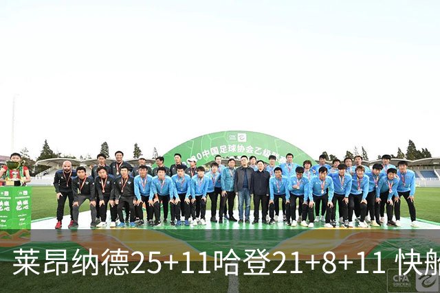 莱昂纳德25+11哈登21+8+11 快船力克热火3连胜
