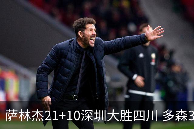 萨林杰21+10深圳大胜四川 多森33分宁波克天津